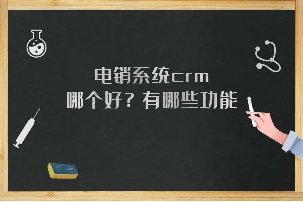 電銷系統(tǒng)crm哪個好？有哪些功能？.jpg