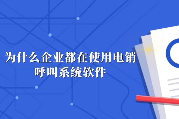 為什么企業(yè)都在使用電銷呼叫系統(tǒng)軟件.jpg