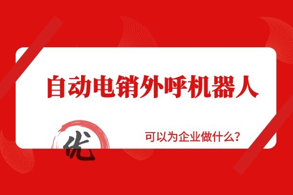 自動電銷外呼機器人可以為企業(yè)做什么？.jpg